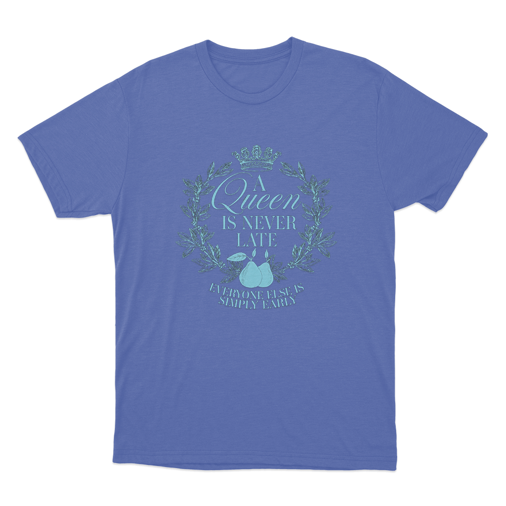 A Queen is Never Late Unisex T Shirt Blue A Queen is Never Late Unisex T Shirt Blue