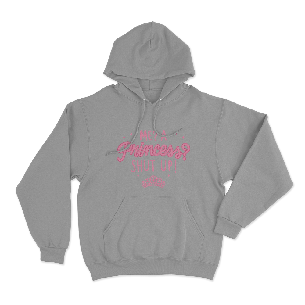 Me,A Princess,Shut Up! Unisex Hoodie Grey MeA PrincessShut Up Unisex Hoodie Grey