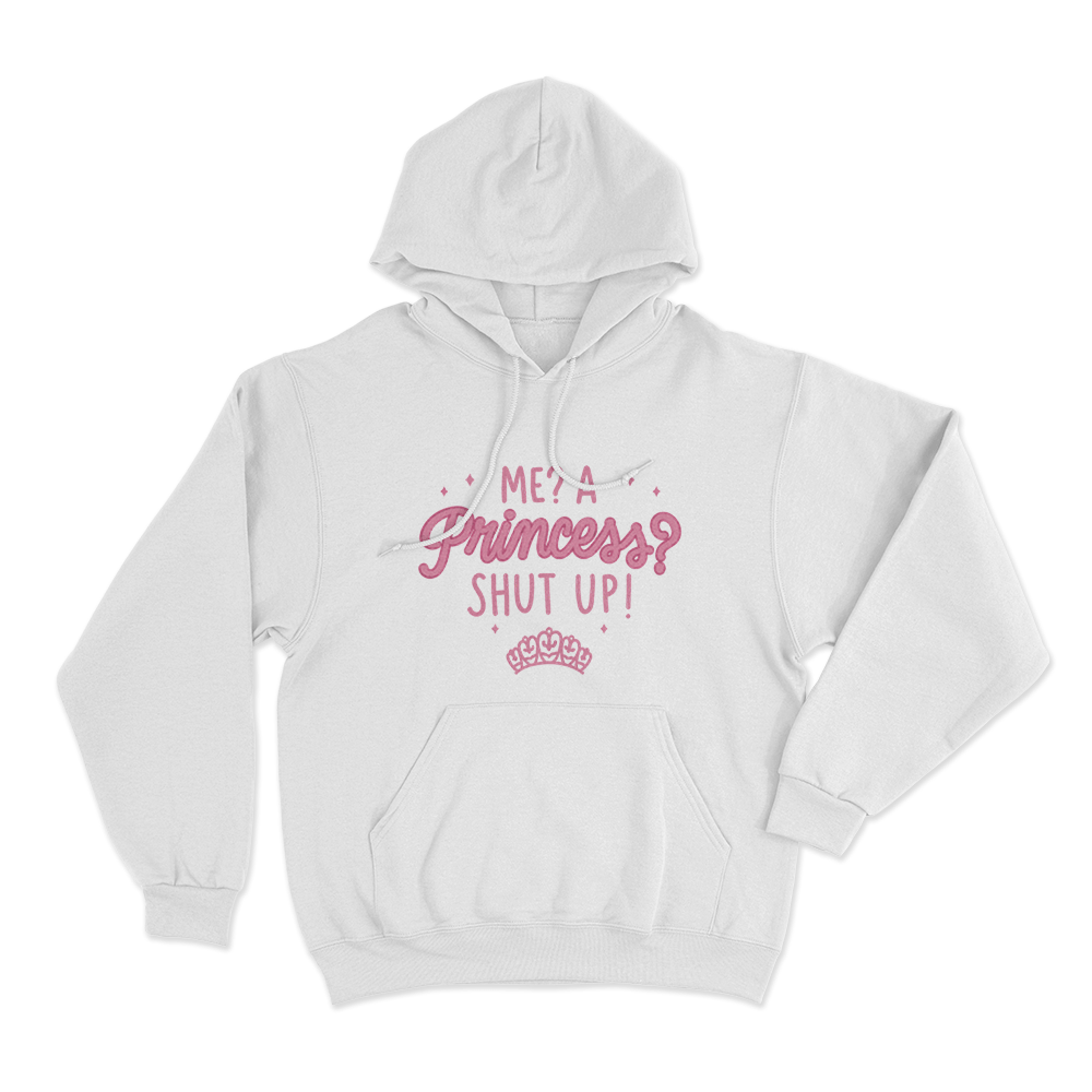 Me,A Princess,Shut Up! Unisex Hoodie White MeA PrincessShut Up Unisex Hoodie White